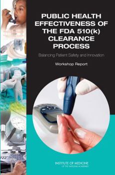 Paperback Public Health Effectiveness of the FDA 510(k) Clearance Process: Balancing Patient Safety and Innovation: Workshop Report Book