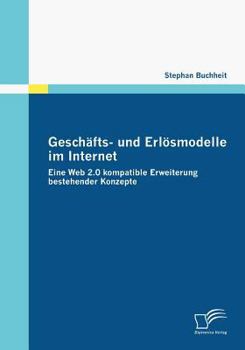 Paperback Geschäfts- und Erlösmodelle im Internet: Eine Web 2.0 kompatible Erweiterung bestehender Konzepte [German] Book