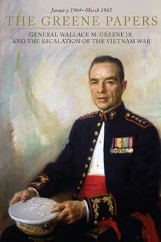 Paperback he Greene Papers: General Wallace M. Greene Jr. and the Escalation of the Vietnam War, January 1964-March 1965 Book