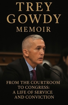 Trey Gowdy Memoir: From the Courtroom to Congress, A Life of Service and Conviction