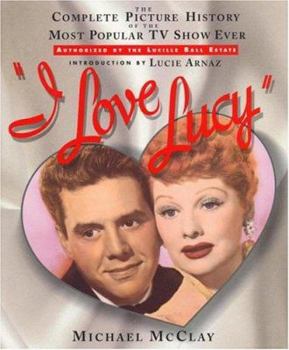 Hardcover I Love Lucy: The Most Complete Picture History of the Most Popular TV Show Ever Book