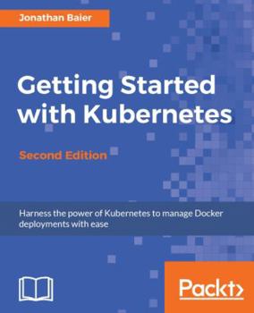 Paperback Getting Started with Kubernetes - Second Edition: Orchestrate and manage large-scale Docker deployments Book