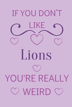 Paperback If You Don't Like Lions You're Really Weird: Cute Lined Notepad Gift For Lion Lover Book