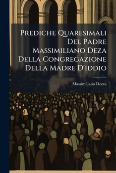 Paperback Prediche Quaresimali Del Padre Massimiliano Deza Della Congregazione Della Madre D'iddio [Italian] Book