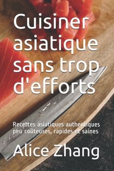 Paperback Cuisiner asiatique sans trop d'efforts: Recettes asiatiques authentiques peu coûteuses, rapides et saines [French] Book