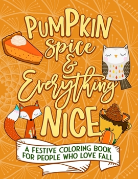 Paperback Pumpkin Spice And Everything Nice: A Festive Coloring Book For People Who Love Fall Book