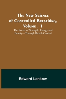 Paperback The New Science of Controlled Breathing, Vol. 1; The Secret of Strength, Energy and Beauty-Through Breath Control Book