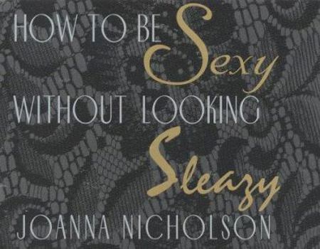 Paperback How to Be Sexy Without Looking Sleazy Book