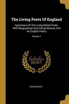 Paperback The Living Poets Of England: Specimens Of The Living British Poets, With Biographical And Critical Notices And An English Poetry; Volume 1 Book