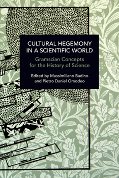 Cultural Hegemony in a Scientific World: Gramscian Concepts for the History of Science (Historical Materialism) - Book #221 of the Historical Materialism