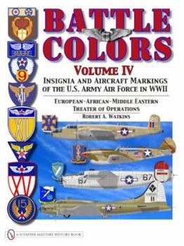 Battle Colors Volume IV: Insignia and Aircraft Markings of the Usaaf in World War II European/African/Middle Eastern Theaters