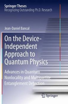 Paperback On the Device-Independent Approach to Quantum Physics: Advances in Quantum Nonlocality and Multipartite Entanglement Detection Book