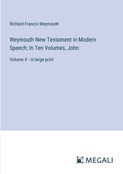 Paperback Weymouth New Testament in Modern Speech; In Ten Volumes, John: Volume 4 - in large print Book
