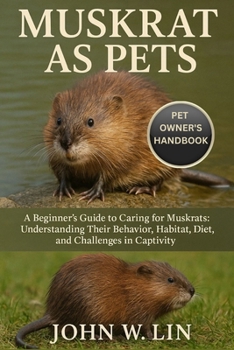 Paperback Muskrat as Pets: A Beginner's Guide to Caring for Muskrats: Understanding Their Behavior, Habitat, Diet, and Challenges in Captivity. Book