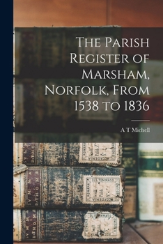The Parish Register of Marsham, Norfolk, From 1538 to 1836