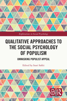 Qualitative Approaches to the Social Psychology of Populism: Unmasking Populist Appeal (Explorations in Social Psychology)