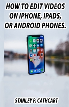 Paperback How to edit Videos on IPhones, Ipads, or Android phones Book