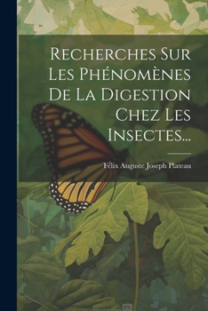 Recherches Sur Les Ph�nom�nes De La Digestion Chez Les Insectes...