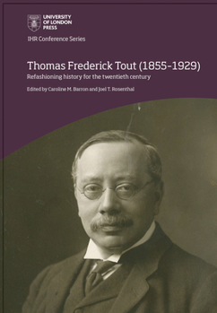 Hardcover Thomas Frederick Tout (1855-1929): Refashioning history for the twentieth century Book