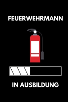 FEUERWEHRMANN IN AUSBILDUNG: A5 Notizbuch LINIERT Geschenk zur Ausbildung | für Sohn Tochter Neffe Nichte Freund Freundin | für Auszubildende Azubi Azubine | Lustiger Spruch (German Edition)