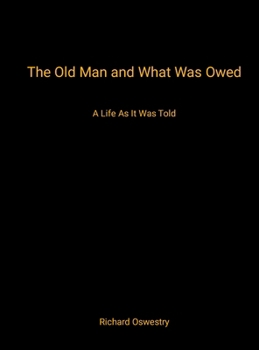 Hardcover The Old Man and What Was Owed: A Life as It Was Told Book