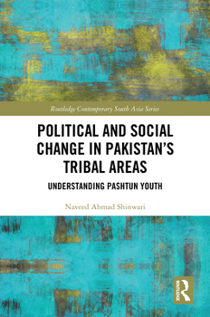 Political and Social Change in Pakistan’s Tribal Areas: Understanding Pashtun Youth (Routledge Contemporary South Asia Series)