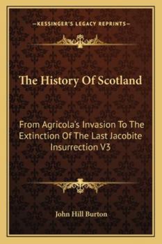 Paperback The History Of Scotland: From Agricola's Invasion To The Extinction Of The Last Jacobite Insurrection V3 Book