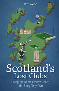 Hardcover Scotland's Lost Clubs: Giving the Names You've Heard, the Story They Own Book