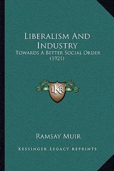 Paperback Liberalism And Industry: Towards A Better Social Order (1921) Book