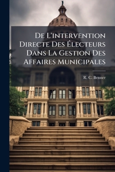 Paperback De L'intervention Directe Des Électeurs Dans La Gestion Des Affaires Municipales: Le Referendum Communal, Étude De Législation Comparée ...... [French] Book