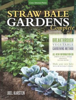 Paperback Straw Bale Gardens Complete: Breakthrough Vegetable Gardening Method - All-New Information On: Urban & Small Spaces, Organics, Saving Water - Make Book