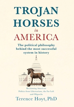 Trojan Horses in America: The Political Philosophy Behind the Most Successful System in History