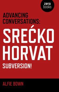 Paperback Advancing Conversations: Srecko Horvat - Subversion! Book