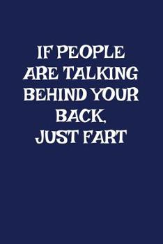 Paperback If People Are Talking Behind Your Back Just Fart: A Funny Gag Gift For Men and Women Book