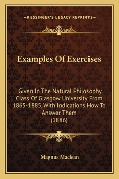 Paperback Examples Of Exercises: Given In The Natural Philosophy Class Of Glasgow University From 1865-1885, With Indications How To Answer Them (1886) Book