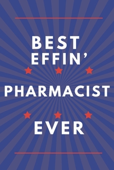 Best Effin’ Pharmacist Ever: White And Blue Pharmacist Journal Gift…Great Present Idea