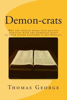 Paperback Demon-crats Why you should never vote or even associate with the Democrat Party as their entire platform is not Biblical Book