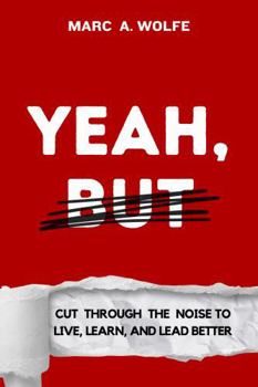 Hardcover Yeah, But: Cut Through The Noise To Live, Learn, And Lead Better Book