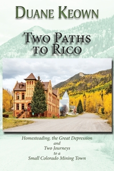 Paperback Two Paths to Rico (Softcover): Homesteading, the Great Depression and Two Journeys to a Small Colorado Mining Town Book