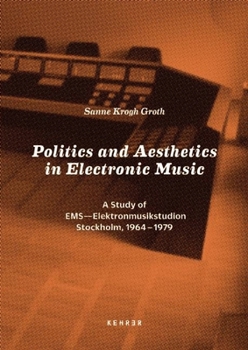 Hardcover Politics and Aesthetics in Electronic Music: A Study of EMS - Elektronmusikstudion Stockholm, 1964-79 Book