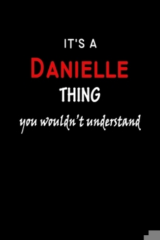 Paperback It's a Danielle Thing You Wouldn't Understandl: Danielle First Name Personalized Journal 6x9 Notebook, Wide Ruled (Lined) blank pages, Funny Cover for Book