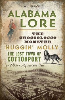 Paperback Alabama Lore: The Choccolocco Monster, Huggin' Molly, the Lost Town of Cottonport and Other Mysterious Tales Book