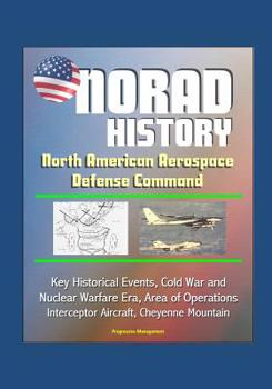 NORAD History: North American Aerospace Defense Command Key Historical Events, Cold War and Nuclear Warfare Era, Area of Operations, Interceptor Aircraft, Cheyenne Mountain