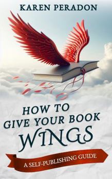 Paperback How to Give Your Book Wings: A Self-Publishing Guide Book