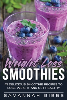 Paperback Weight Loss Smoothies: 45 Delicious Smoothie Recipes to Lose Weight and Get Healthy Book