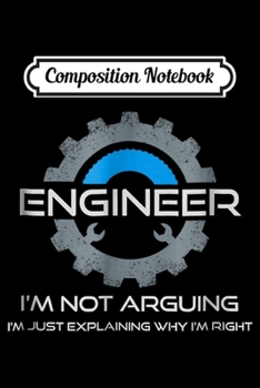 Composition Notebook: Funny Engineering - Engineer I'm Not Arguing Journal/Notebook Blank Lined Ruled 6x9 100 Pages
