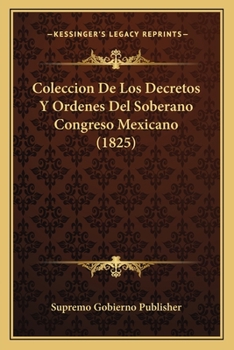 Paperback Coleccion De Los Decretos Y Ordenes Del Soberano Congreso Mexicano (1825) [Spanish] Book