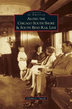 Along the Chicago South Shore & South Bend Rail Line (Images of America: Illinois) - Book  of the Images of America: Illinois