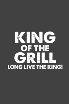 King of the Grill Long Live the King : Funny Notebook, Writing Notebook Journal, Grill Notebook, Gag Gift 6x9 Notebook