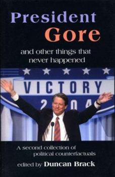 Hardcover President Gore and Other Things That Never Happened: A Book of Political Counterfactuals Book